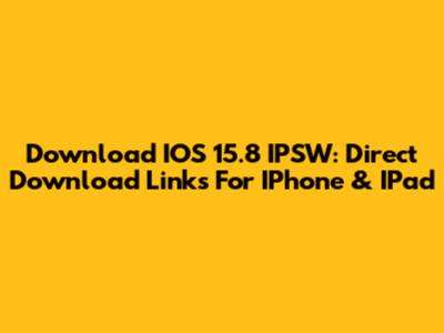 Download IOS 15.8 IPSW: Direct Download Links For IPhone & IPad