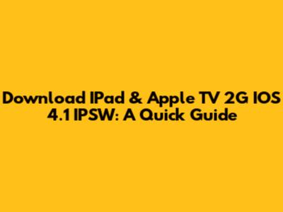 Download IPad & Apple TV 2G IOS 4.1 IPSW: A Quick Guide