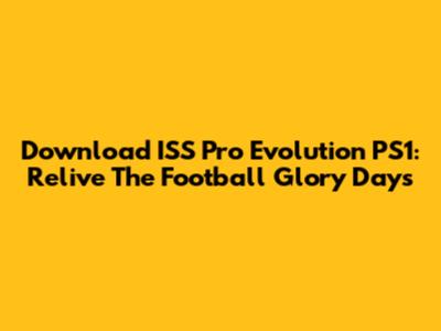 Download ISS Pro Evolution PS1: Relive The Football Glory Days