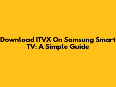 Download ITVX On Samsung Smart TV: A Simple Guide