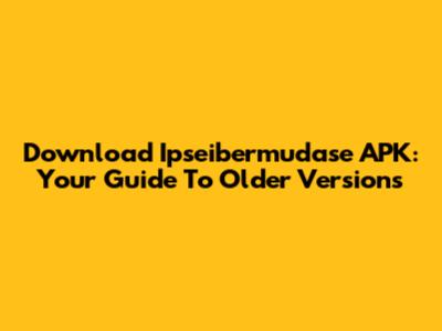 Download Ipseibermudase APK: Your Guide To Older Versions