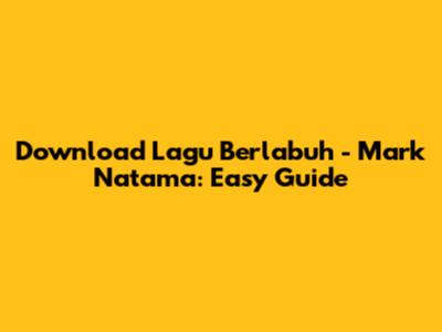 Download Lagu Berlabuh - Mark Natama: Easy Guide