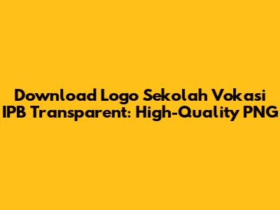 Download Logo Sekolah Vokasi IPB Transparent: High-Quality PNG