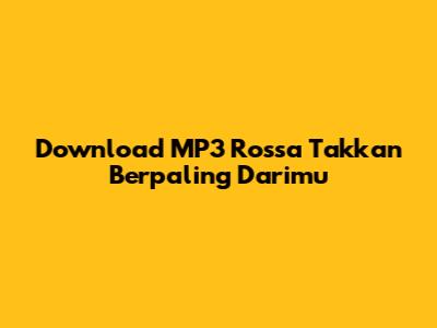 Download MP3 Rossa Takkan Berpaling Darimu