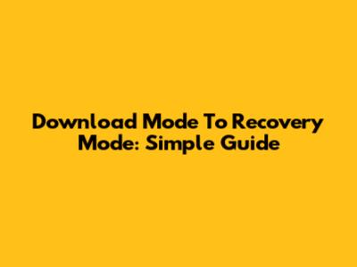 Download Mode To Recovery Mode: Simple Guide