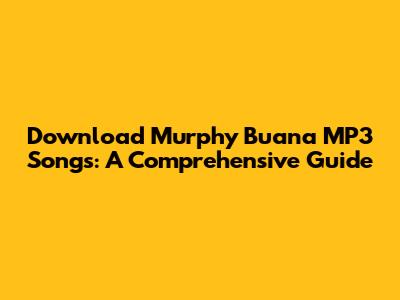 Download Murphy Buana MP3 Songs: A Comprehensive Guide