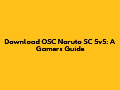 Download OSC Naruto SC 5v5: A Gamer's Guide