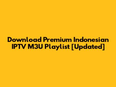 Download Premium Indonesian IPTV M3U Playlist [Updated]
