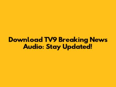 Download TV9 Breaking News Audio: Stay Updated!