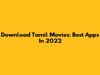 Download Tamil Movies: Best Apps In 2022