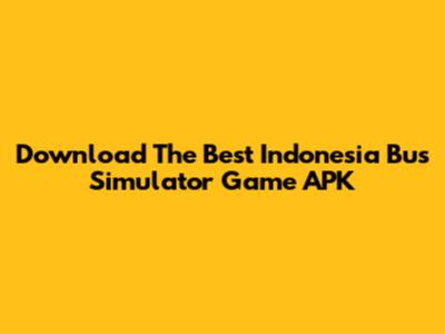 Download The Best Indonesia Bus Simulator Game APK
