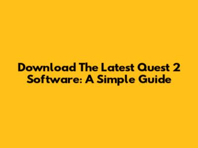 Download The Latest Quest 2 Software: A Simple Guide