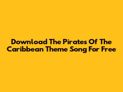 Download The Pirates Of The Caribbean Theme Song For Free