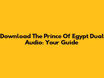 Download The Prince Of Egypt Dual Audio: Your Guide