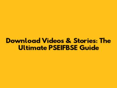 Download Videos & Stories: The Ultimate PSEIFBSE Guide
