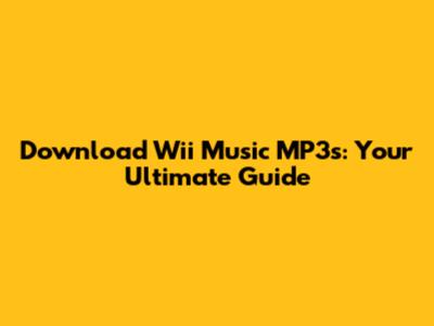 Download Wii Music MP3s: Your Ultimate Guide