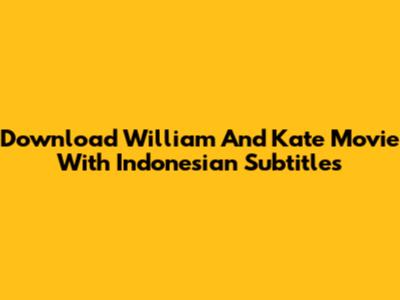 Download William And Kate Movie With Indonesian Subtitles