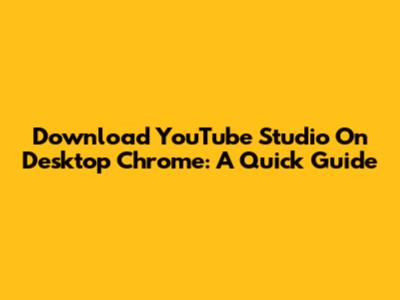 Download YouTube Studio On Desktop Chrome: A Quick Guide