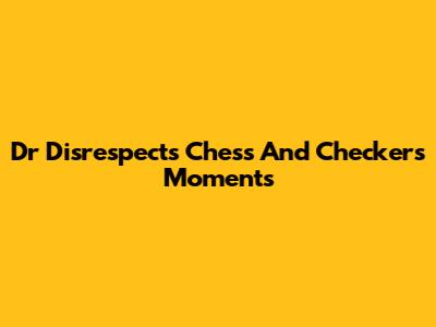 Dr Disrespect's Chess And Checkers Moments