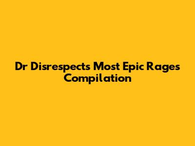 Dr Disrespect's Most Epic Rages Compilation