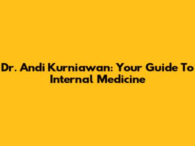 Dr. Andi Kurniawan: Your Guide To Internal Medicine