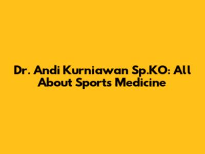 Dr. Andi Kurniawan Sp.KO: All About Sports Medicine
