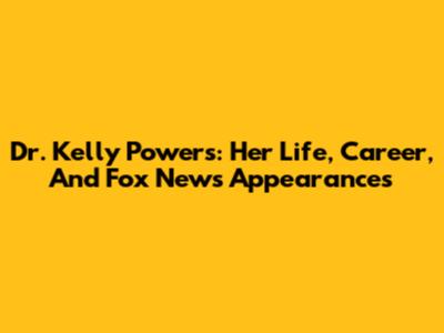Dr. Kelly Powers: Her Life, Career, And Fox News Appearances