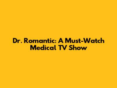 Dr. Romantic: A Must-Watch Medical TV Show