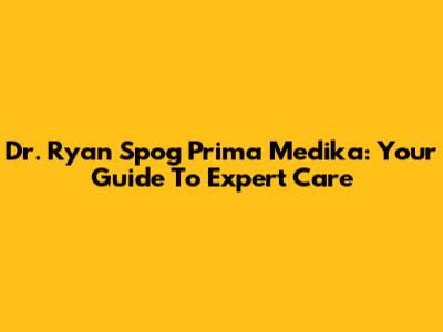 Dr. Ryan Spog Prima Medika: Your Guide To Expert Care