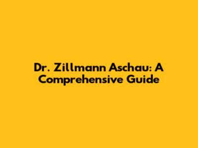 Dr. Zillmann Aschau: A Comprehensive Guide