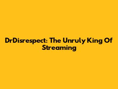 DrDisrespect: The Unruly King Of Streaming