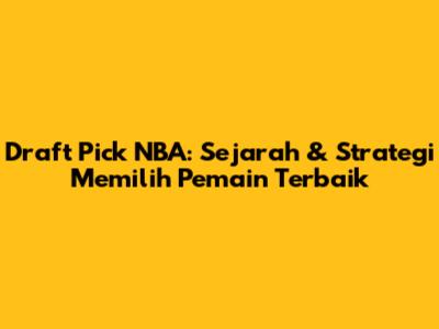 Draft Pick NBA: Sejarah & Strategi Memilih Pemain Terbaik