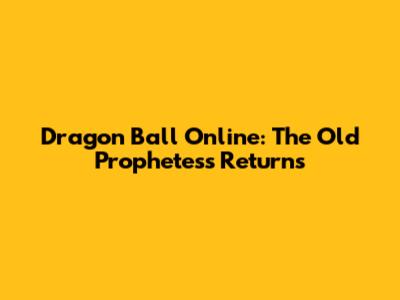 Dragon Ball Online: The Old Prophetess Returns