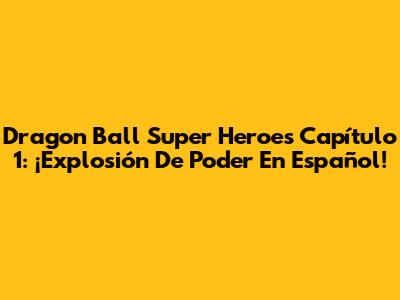 Dragon Ball Super Heroes Capítulo 1: ¡Explosión De Poder En Español!