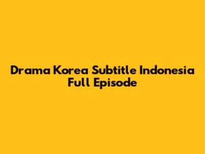 Drama Korea Subtitle Indonesia Full Episode