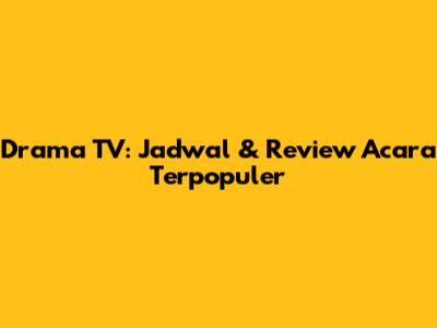 Drama TV: Jadwal & Review Acara Terpopuler