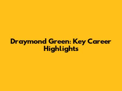 Draymond Green: Key Career Highlights