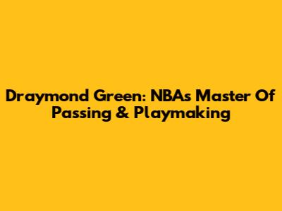 Draymond Green: NBA's Master Of Passing & Playmaking