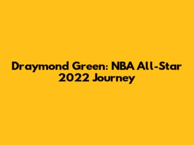 Draymond Green: NBA All-Star 2022 Journey