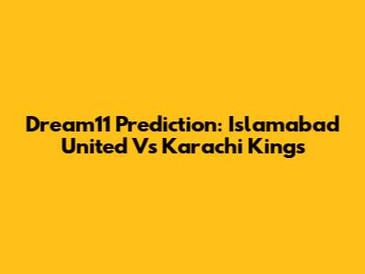 Dream11 Prediction: Islamabad United Vs Karachi Kings