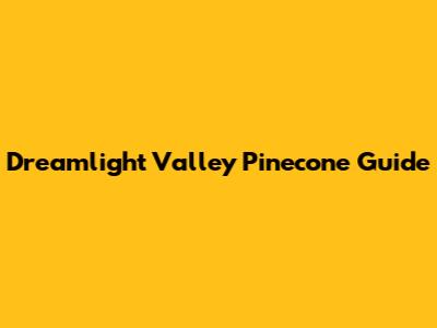 Dreamlight Valley Pinecone Guide