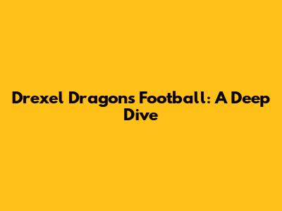 Drexel Dragons Football: A Deep Dive