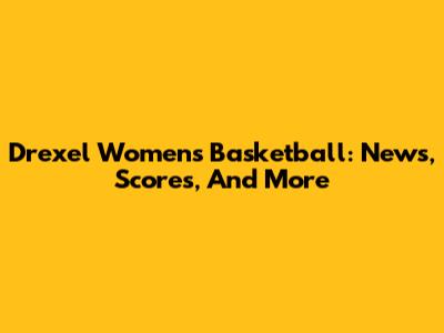 Drexel Women's Basketball: News, Scores, And More