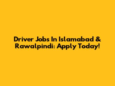 Driver Jobs In Islamabad & Rawalpindi: Apply Today!