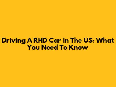 Driving A RHD Car In The US: What You Need To Know