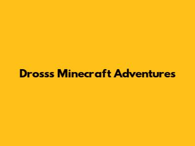 Dross's Minecraft Adventures