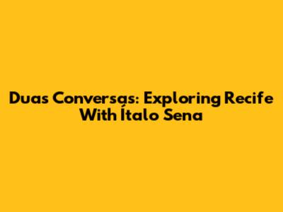 Duas Conversas: Exploring Recife With Ítalo Sena