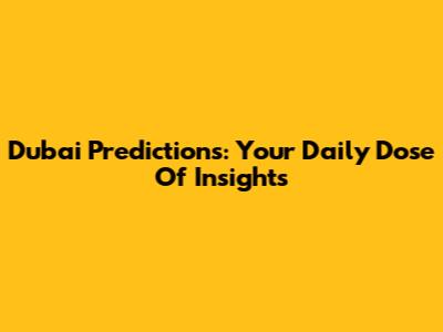 Dubai Predictions: Your Daily Dose Of Insights