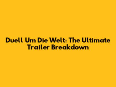 Duell Um Die Welt: The Ultimate Trailer Breakdown