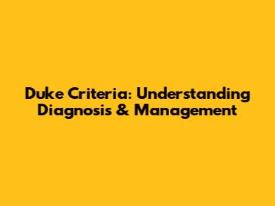 Duke Criteria: Understanding Diagnosis & Management